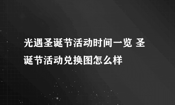 光遇圣诞节活动时间一览 圣诞节活动兑换图怎么样