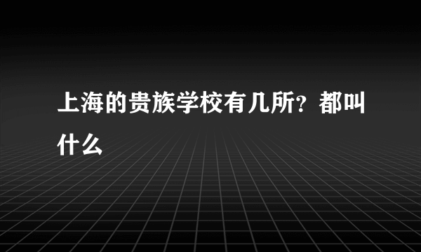 上海的贵族学校有几所？都叫什么