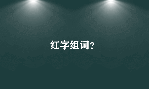 红字组词？