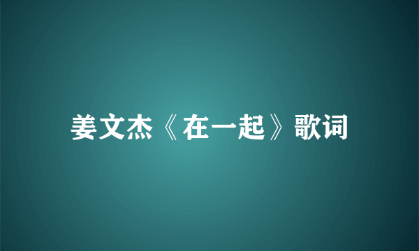 姜文杰《在一起》歌词