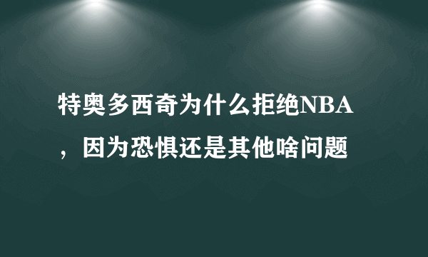 特奥多西奇为什么拒绝NBA，因为恐惧还是其他啥问题