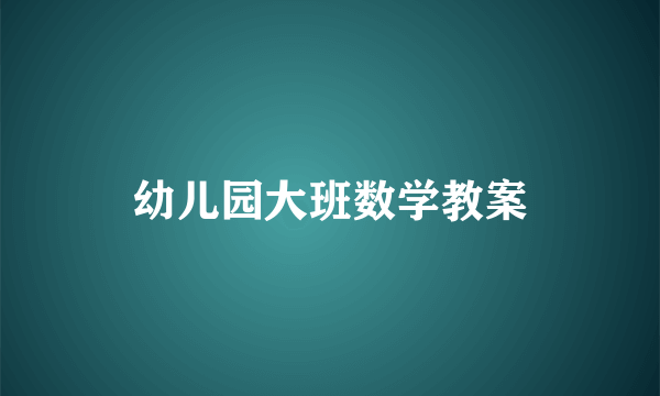 幼儿园大班数学教案