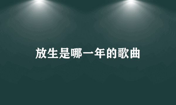 放生是哪一年的歌曲