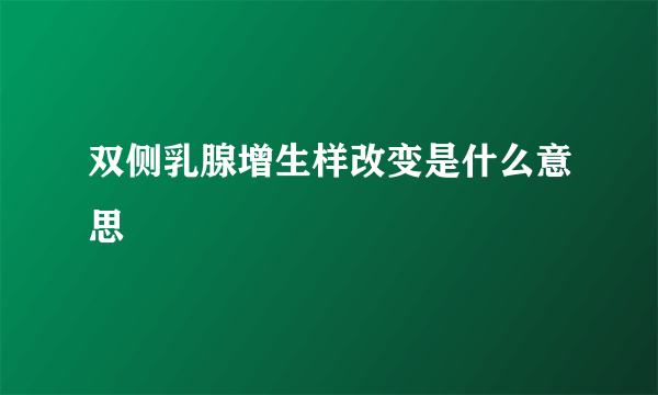 双侧乳腺增生样改变是什么意思