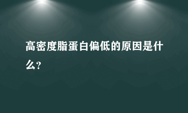 高密度脂蛋白偏低的原因是什么？