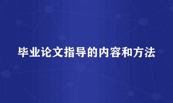 毕业论文指导的内容和方法