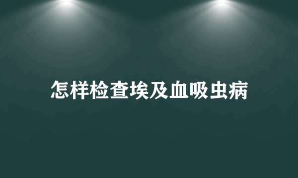 怎样检查埃及血吸虫病