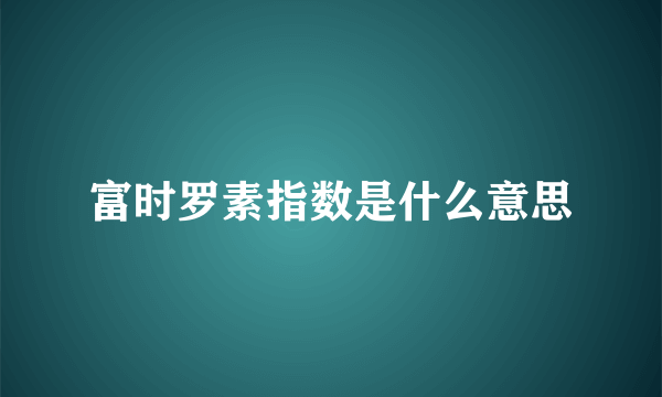 富时罗素指数是什么意思