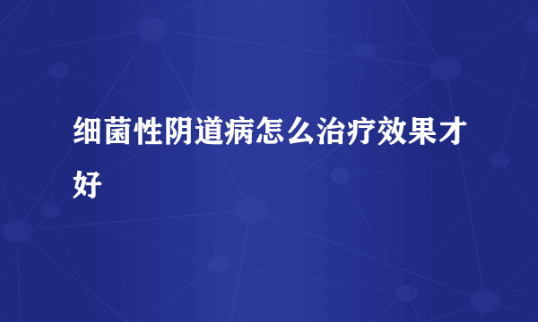 细菌性阴道病怎么治疗效果才好