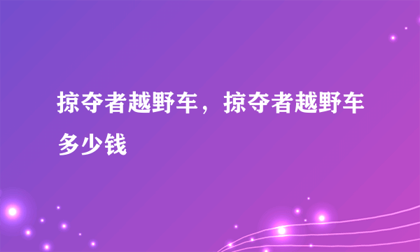 掠夺者越野车，掠夺者越野车多少钱