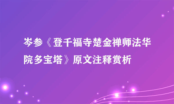 岑参《登千福寺楚金禅师法华院多宝塔》原文注释赏析