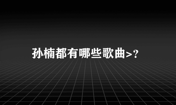 孙楠都有哪些歌曲>？