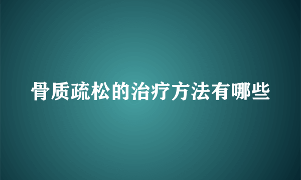 骨质疏松的治疗方法有哪些