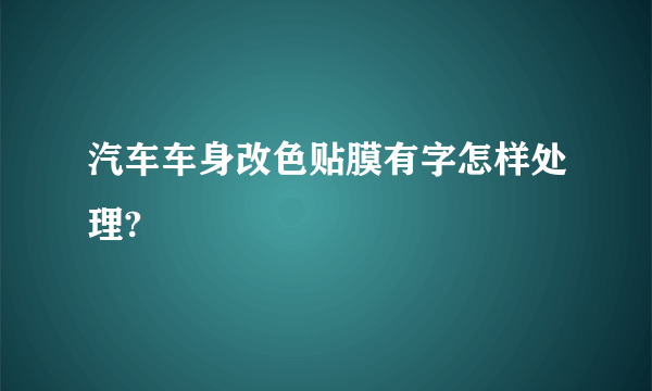 汽车车身改色贴膜有字怎样处理?