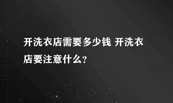 开洗衣店需要多少钱 开洗衣店要注意什么？