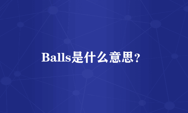 Balls是什么意思？