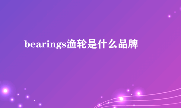 bearings渔轮是什么品牌