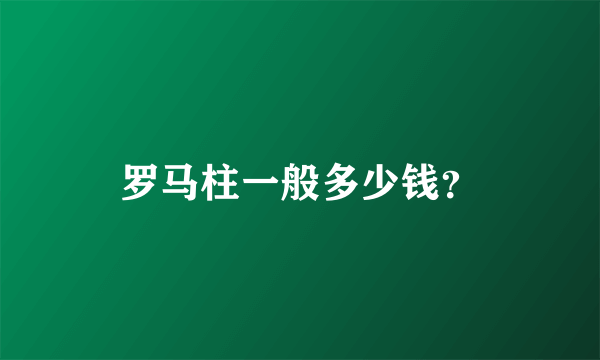 罗马柱一般多少钱？