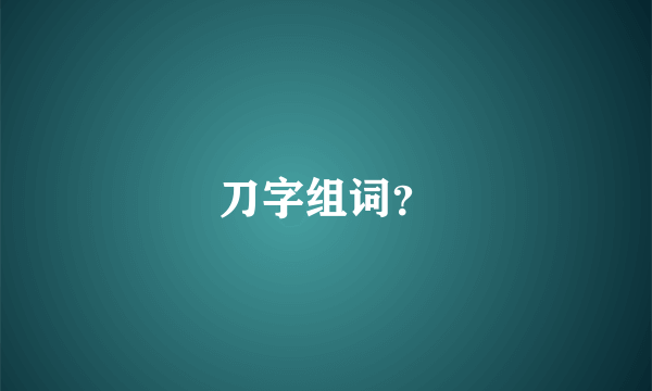 刀字组词？