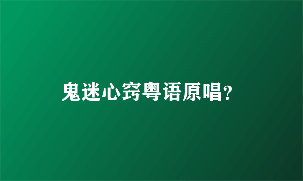 鬼迷心窍粤语原唱？