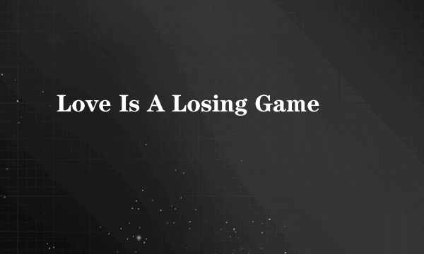 Love Is A Losing Game