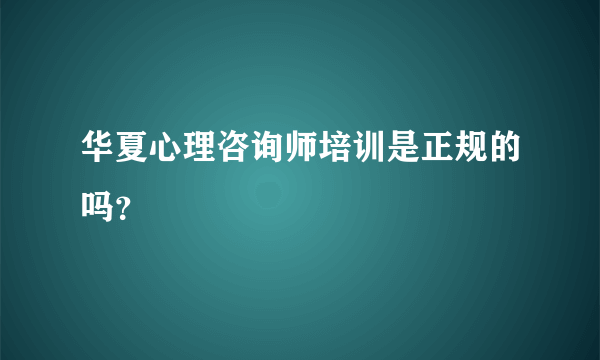 华夏心理咨询师培训是正规的吗？