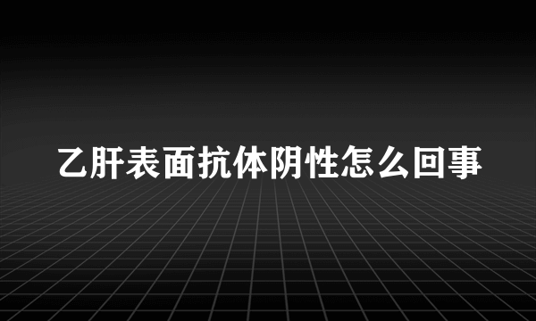 乙肝表面抗体阴性怎么回事