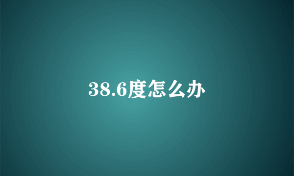 38.6度怎么办