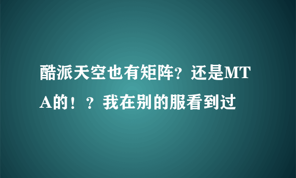 酷派天空也有矩阵？还是MTA的！？我在别的服看到过