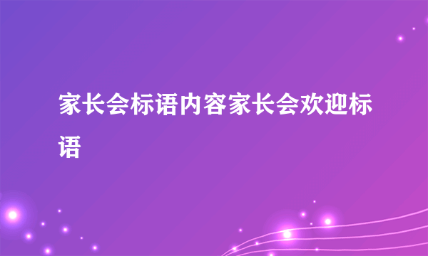 家长会标语内容家长会欢迎标语