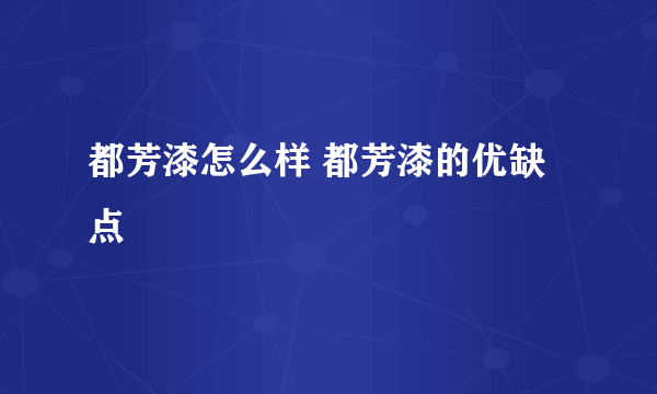 都芳漆怎么样 都芳漆的优缺点