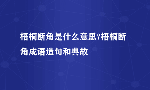 梧桐断角是什么意思?梧桐断角成语造句和典故