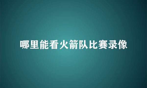 哪里能看火箭队比赛录像