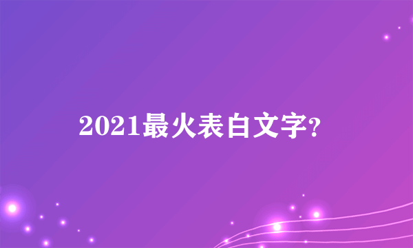 2021最火表白文字？