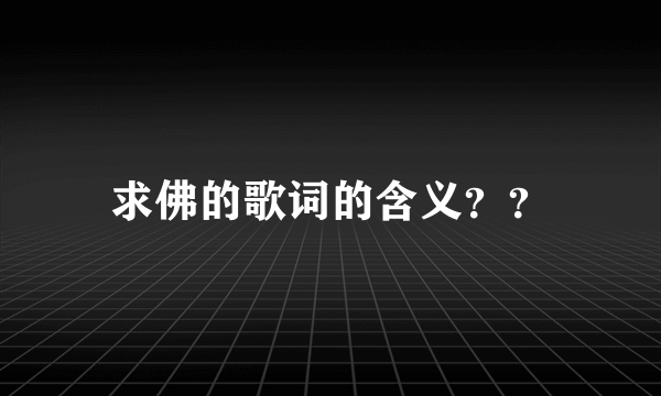 求佛的歌词的含义？？