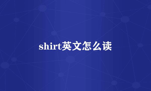 shirt英文怎么读