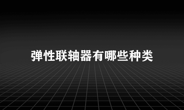 弹性联轴器有哪些种类