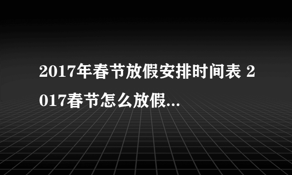 2017年春节放假安排时间表 2017春节怎么放假、放几天