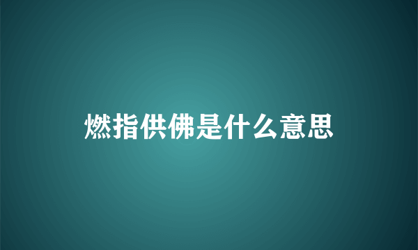 燃指供佛是什么意思