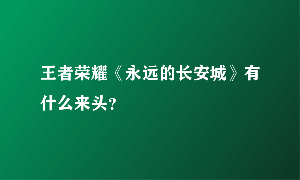 王者荣耀《永远的长安城》有什么来头？