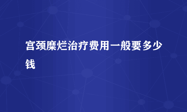 宫颈糜烂治疗费用一般要多少钱