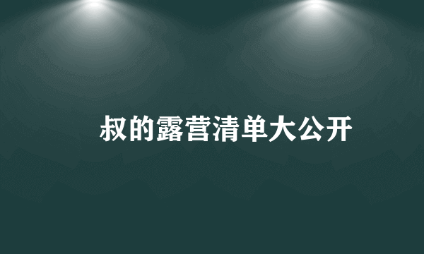 囧叔的露营清单大公开