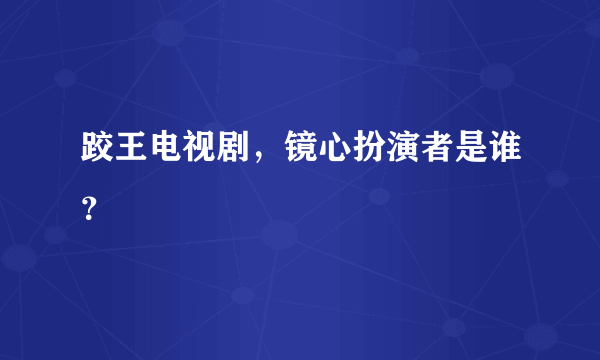 跤王电视剧，镜心扮演者是谁？