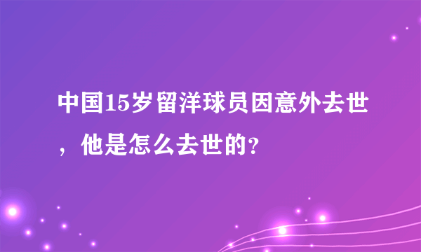 中国15岁留洋球员因意外去世，他是怎么去世的？