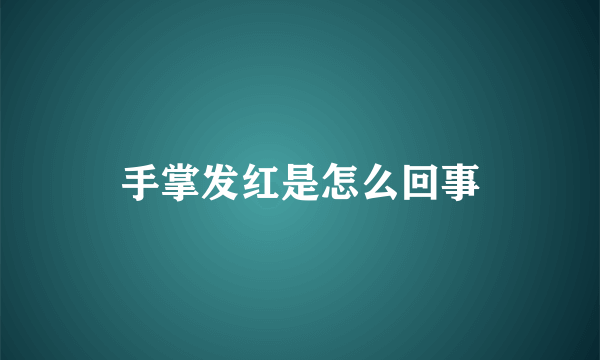 手掌发红是怎么回事