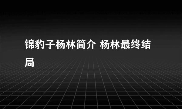 锦豹子杨林简介 杨林最终结局