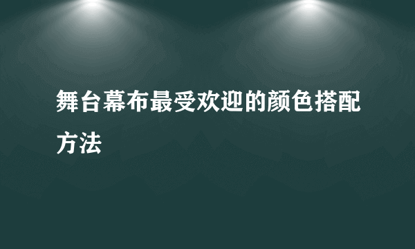 舞台幕布最受欢迎的颜色搭配方法