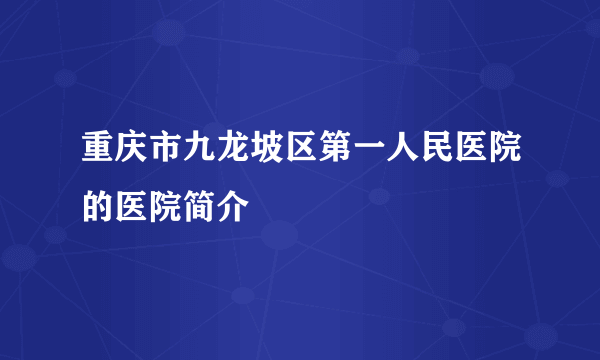 重庆市九龙坡区第一人民医院的医院简介