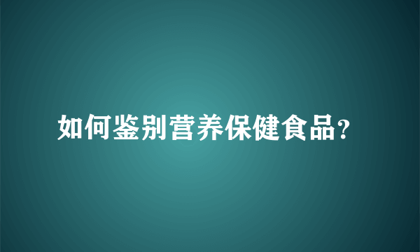 如何鉴别营养保健食品？