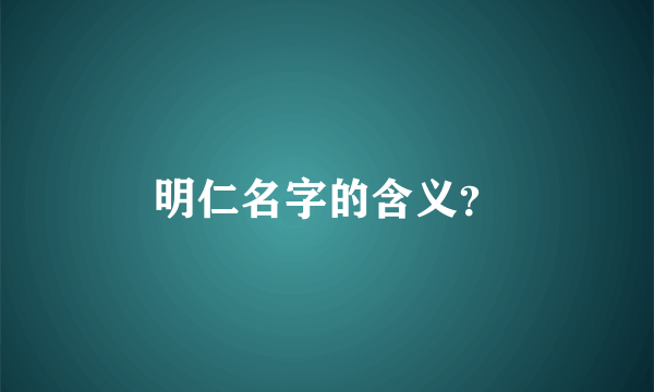 明仁名字的含义？